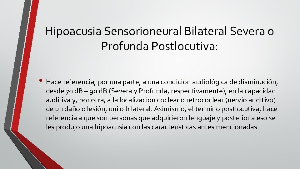 Hipoacusia Sensorioneural Bilateral Severa o Profunda Postlocutiva: • Hace referencia, por una parte, a