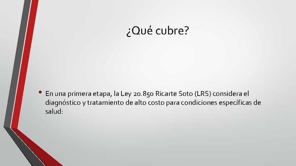 ¿Qué cubre? • En una primera etapa, la Ley 20. 850 Ricarte Soto (LRS)