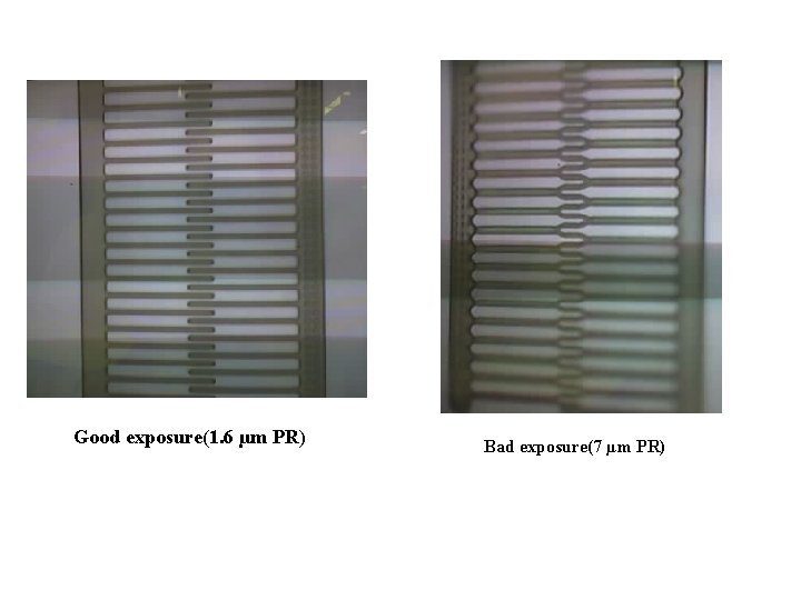 Good exposure(1. 6 µm PR) Bad exposure(7 µm PR) 