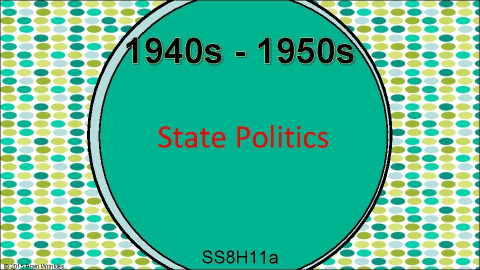 1940 s - 1950 s State Politics © 2015 Brain Wrinkles SS 8 H