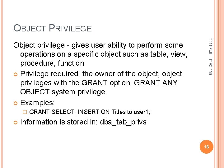 OBJECT PRIVILEGE ITEC 450 � 2011 Fall Object privilege - gives user ability to