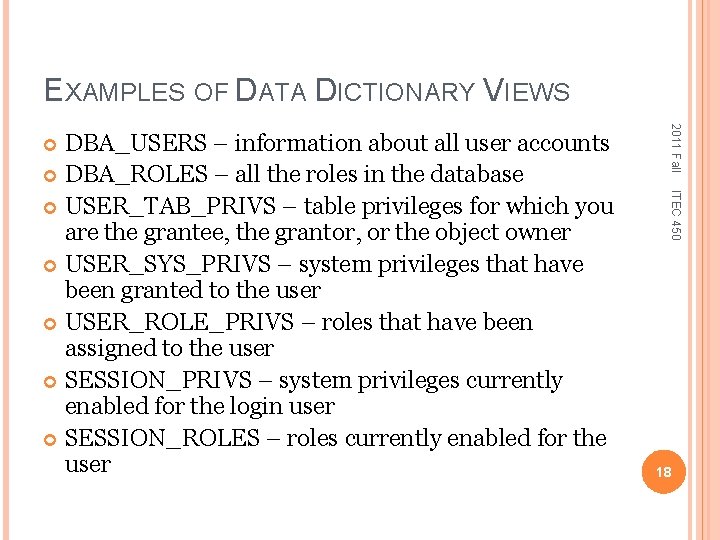 EXAMPLES OF DATA DICTIONARY VIEWS 2011 Fall ITEC 450 DBA_USERS – information about all