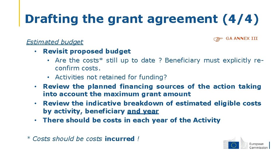 Drafting the grant agreement (4/4) GA ANNEX III Estimated budget • Revisit proposed budget
