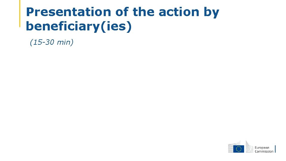 Presentation of the action by beneficiary(ies) (15 -30 min) 