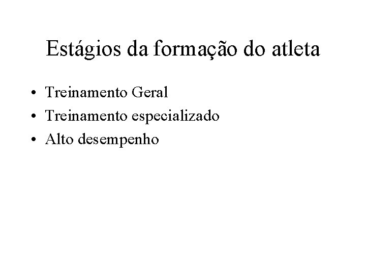 Estágios da formação do atleta • Treinamento Geral • Treinamento especializado • Alto desempenho