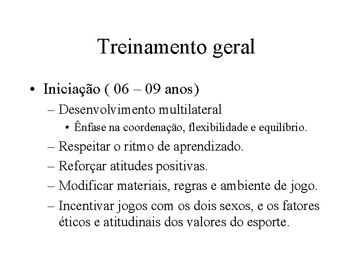 Treinamento geral • Iniciação ( 06 – 09 anos) – Desenvolvimento multilateral • Ênfase