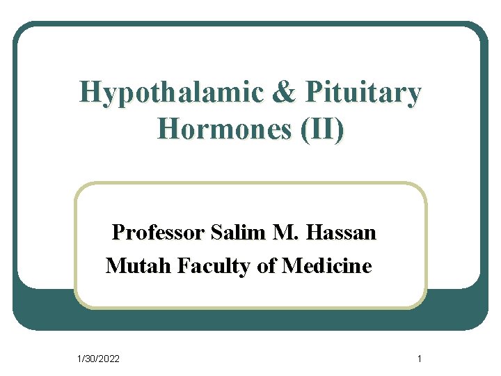 Hypothalamic & Pituitary Hormones (II) Professor Salim M. Hassan Mutah Faculty of Medicine 1/30/2022