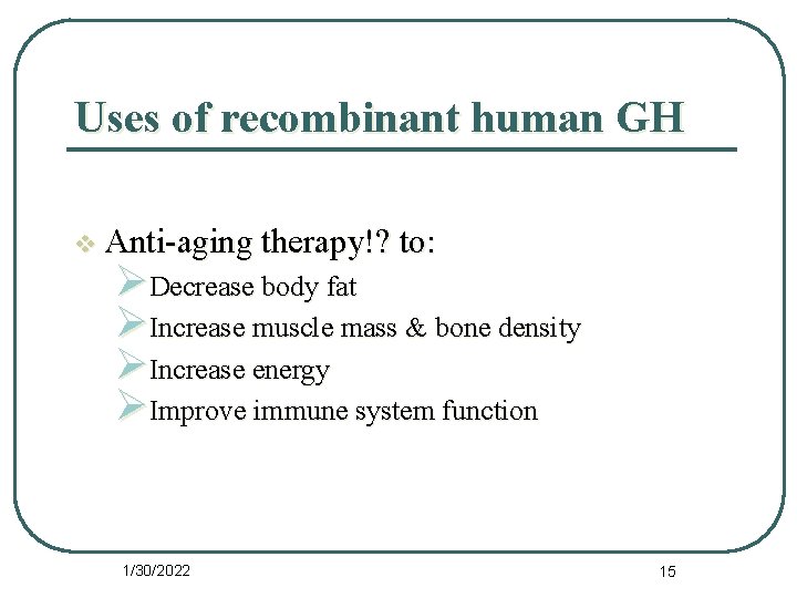 Uses of recombinant human GH v Anti-aging therapy!? to: ØDecrease body fat ØIncrease muscle