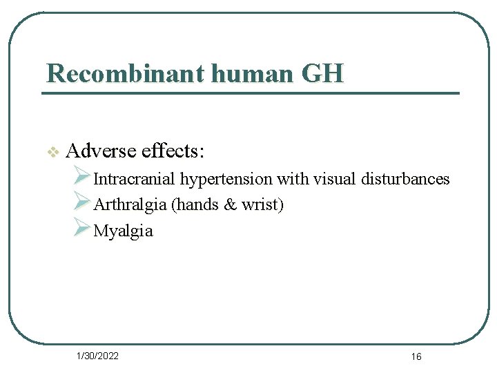 Recombinant human GH v Adverse effects: ØIntracranial hypertension with visual disturbances ØArthralgia (hands &