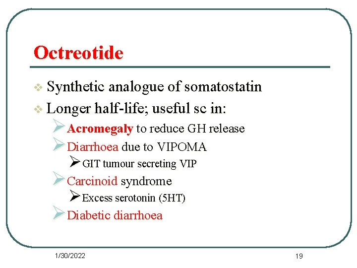 Octreotide v Synthetic analogue of somatostatin v Longer half-life; useful sc in: ØAcromegaly to