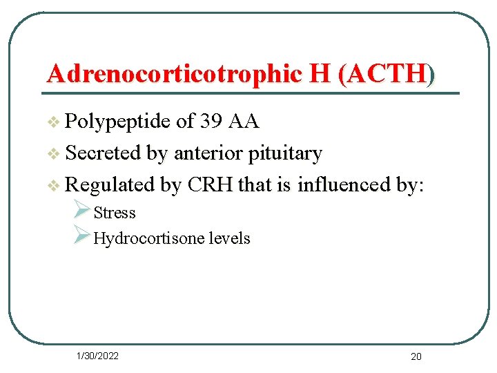 Adrenocorticotrophic H (ACTH) v Polypeptide of 39 AA v Secreted by anterior pituitary v