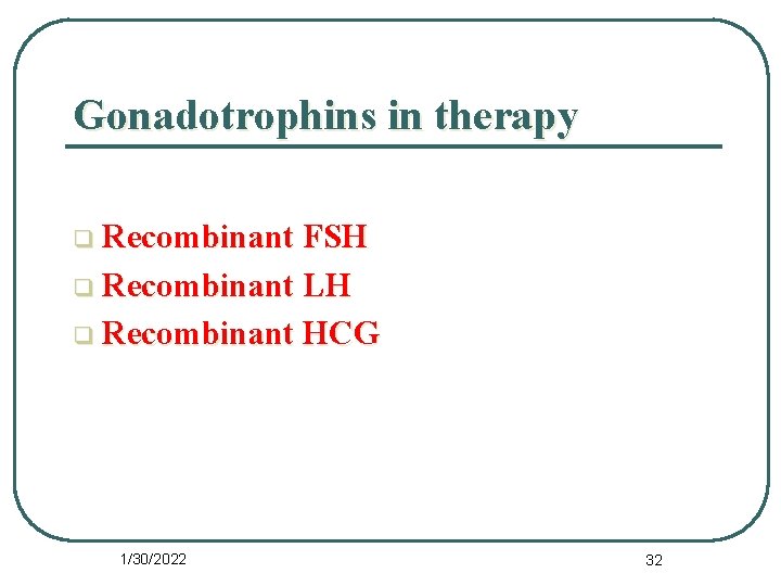 Gonadotrophins in therapy q Recombinant FSH q Recombinant LH q Recombinant HCG 1/30/2022 32