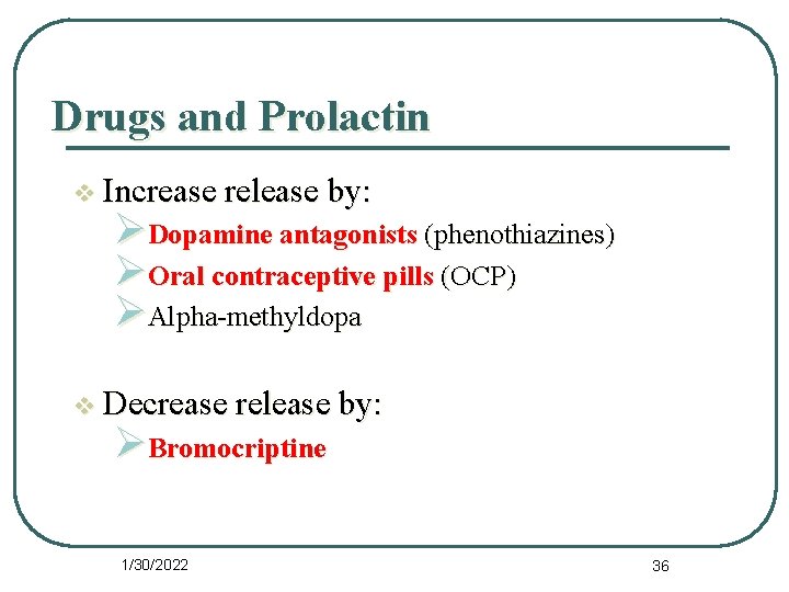 Drugs and Prolactin v Increase release by: ØDopamine antagonists (phenothiazines) ØOral contraceptive pills (OCP)