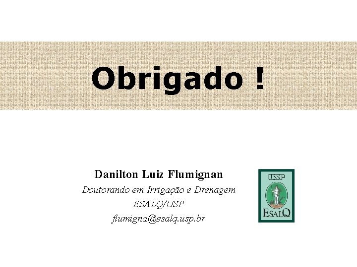 Obrigado ! Danilton Luiz Flumignan Doutorando em Irrigação e Drenagem ESALQ/USP flumigna@esalq. usp. br