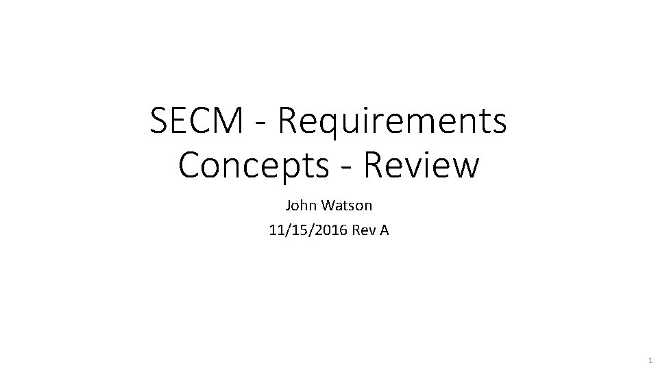 SECM - Requirements Concepts - Review John Watson 11/15/2016 Rev A 1 