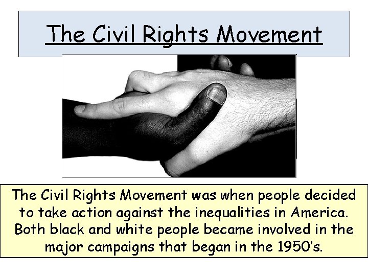 The Civil Rights Movement was when people decided to take action against the inequalities
