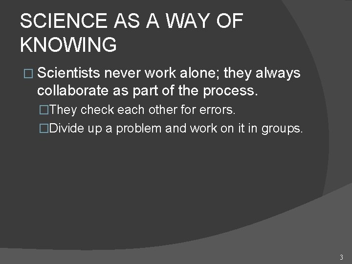 SCIENCE AS A WAY OF KNOWING � Scientists never work alone; they always collaborate