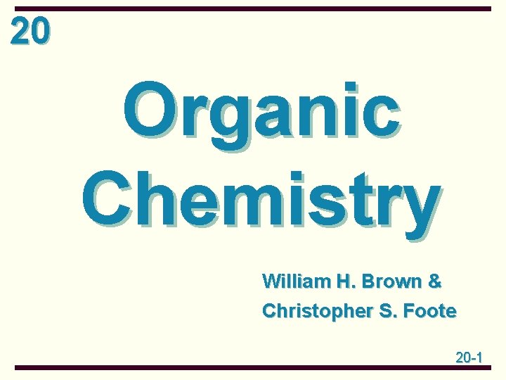 20 Organic Chemistry William H. Brown & Christopher S. Foote 20 -1 