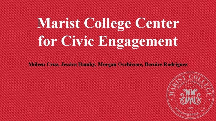 Marist College Center for Civic Engagement Shileen Cruz, Jessica Hamby, Morgan Occhicone, Bernice Rodriguez