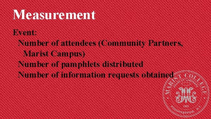Measurement Event: Number of attendees (Community Partners, Marist Campus) Number of pamphlets distributed Number