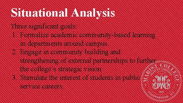 Situational Analysis Three significant goals: 1. Formalize academic community-based learning in departments around campus.