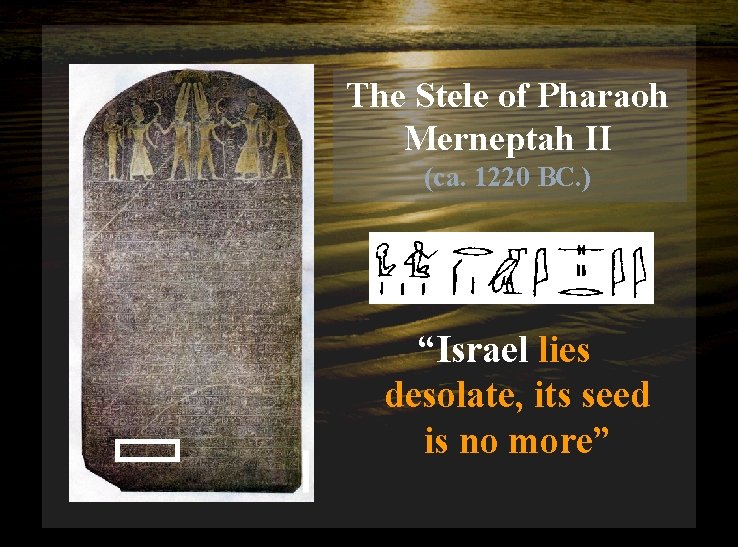 The Stele of Pharaoh Merneptah II (ca. 1220 BC. ) “Israel lies desolate, its