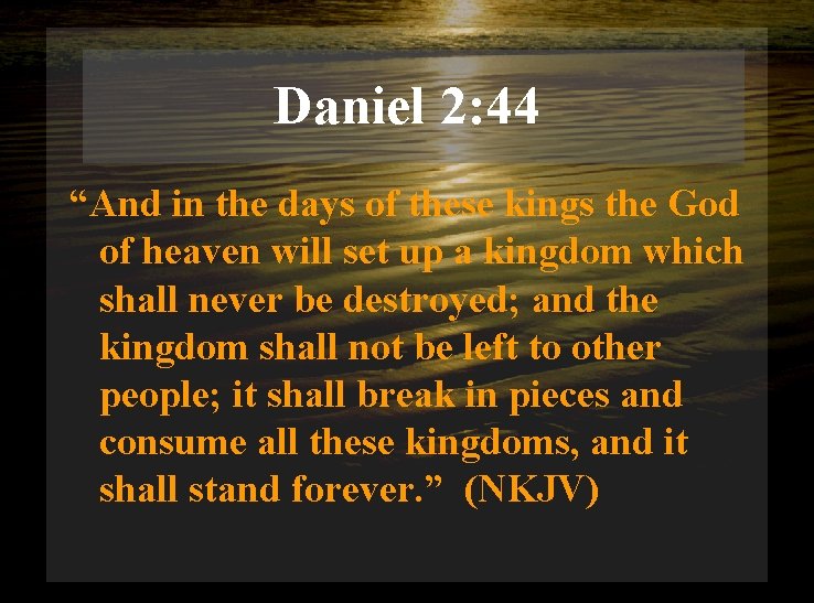 Daniel 2: 44 “And in the days of these kings the God of heaven