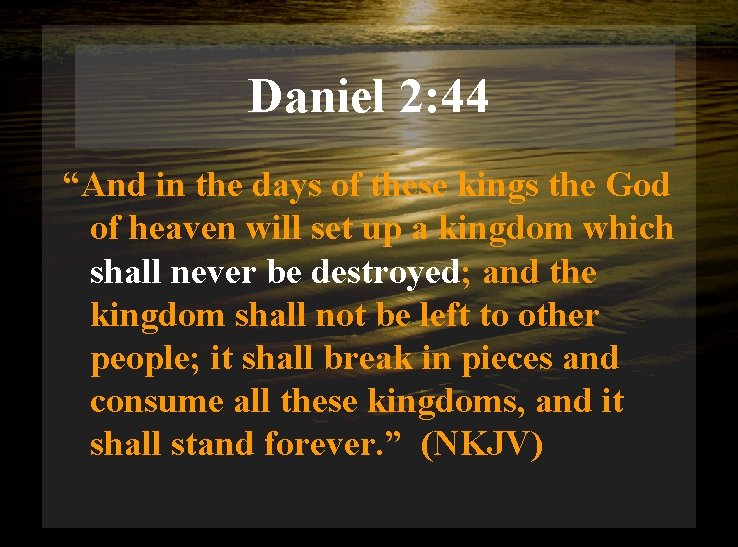 Daniel 2: 44 “And in the days of these kings the God of heaven