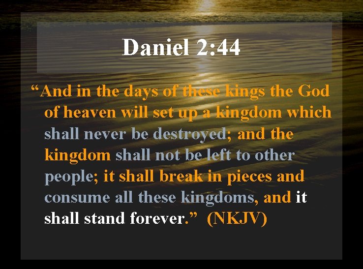 Daniel 2: 44 “And in the days of these kings the God of heaven