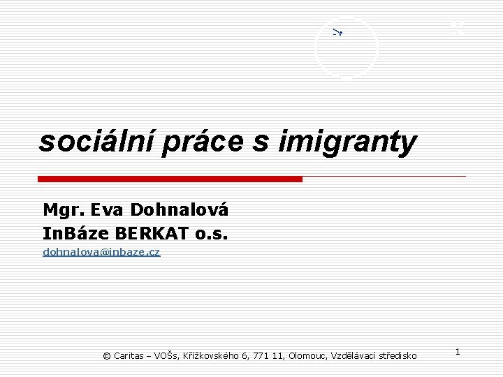 sociální práce s imigranty Mgr. Eva Dohnalová In. Báze BERKAT o. s. dohnalova@inbaze. cz