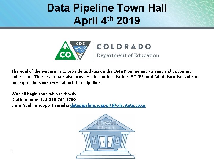 Data Pipeline Town Hall April 4 th 2019 The goal of the webinar is