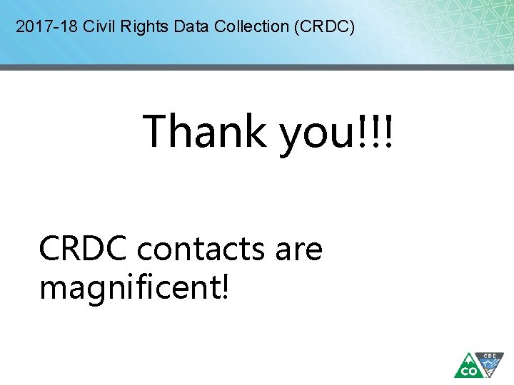 2017 -18 Civil Rights Data Collection (CRDC) Thank you!!! CRDC contacts are magnificent! 