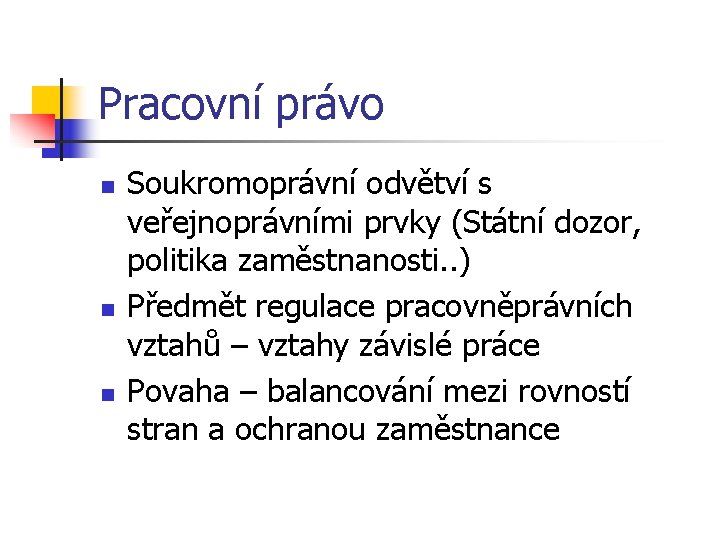 Pracovní právo n n n Soukromoprávní odvětví s veřejnoprávními prvky (Státní dozor, politika zaměstnanosti.