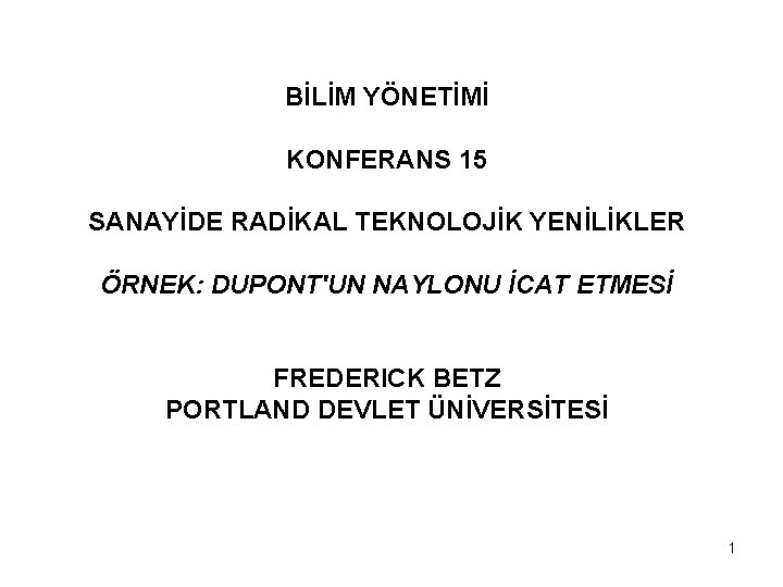 BİLİM YÖNETİMİ KONFERANS 15 SANAYİDE RADİKAL TEKNOLOJİK YENİLİKLER ÖRNEK: DUPONT'UN NAYLONU İCAT ETMESİ FREDERICK