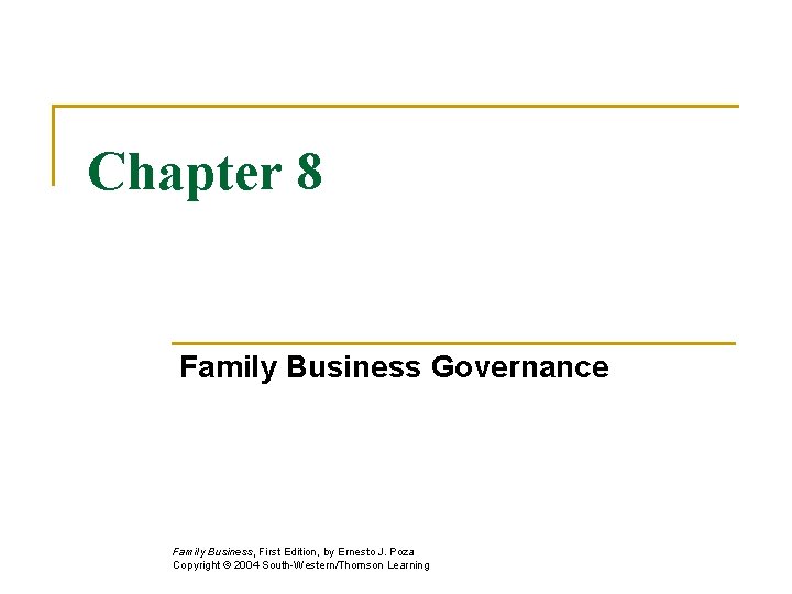 Chapter 8 Family Business Governance Family Business, First Edition, by Ernesto J. Poza Copyright