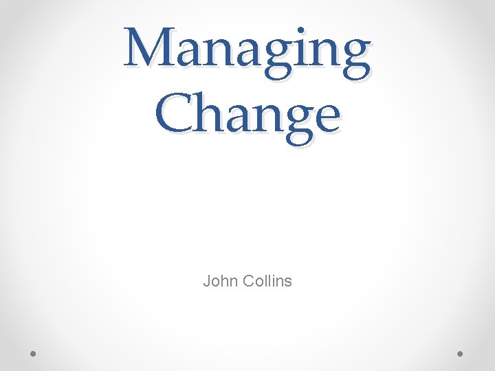 Managing Change John Collins 