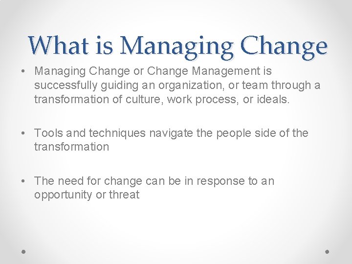 What is Managing Change • Managing Change or Change Management is successfully guiding an