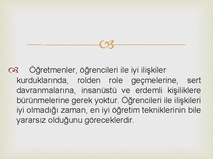  Öğretmenler, öğrencileri ile iyi ilişkiler kurduklarında, rolden role geçmelerine, sert davranmalarına, insanüstü ve