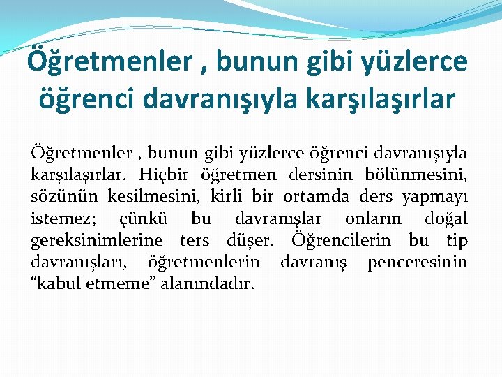 Öğretmenler , bunun gibi yüzlerce öğrenci davranışıyla karşılaşırlar. Hiçbir öğretmen dersinin bölünmesini, sözünün kesilmesini,