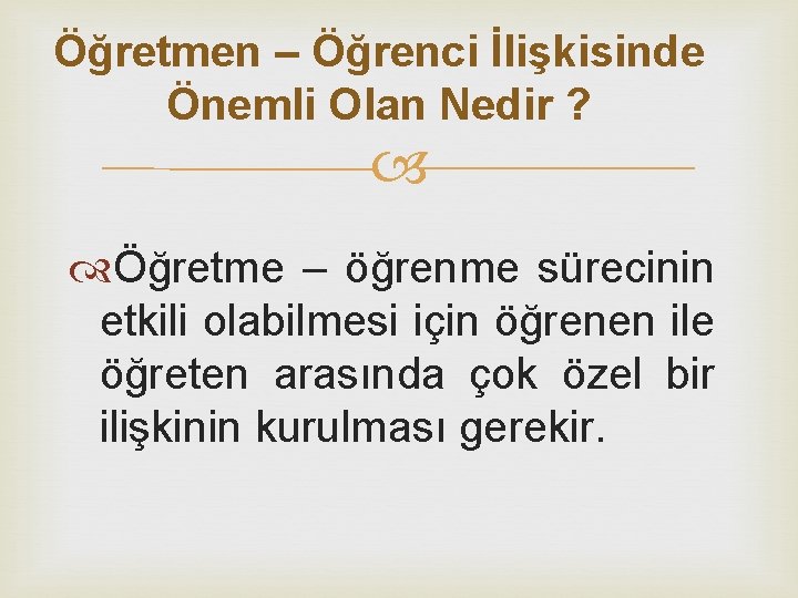 Öğretmen – Öğrenci İlişkisinde Önemli Olan Nedir ? Öğretme – öğrenme sürecinin etkili olabilmesi