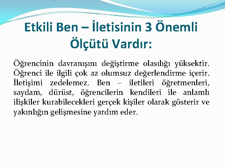 Etkili Ben – İletisinin 3 Önemli Ölçütü Vardır: Öğrencinin davranışını değiştirme olasılığı yüksektir. Öğrenci