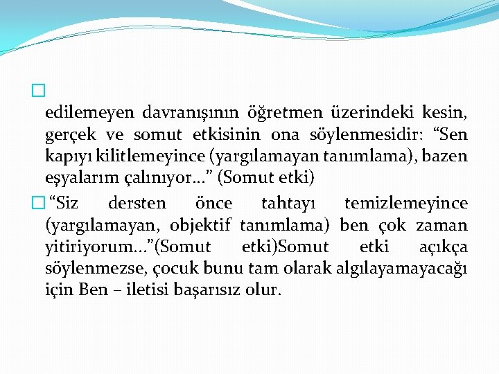 � edilemeyen davranışının öğretmen üzerindeki kesin, gerçek ve somut etkisinin ona söylenmesidir: “Sen kapıyı