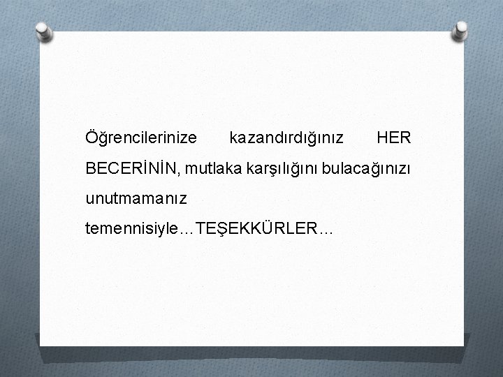 Öğrencilerinize kazandırdığınız HER BECERİNİN, mutlaka karşılığını bulacağınızı unutmamanız temennisiyle…TEŞEKKÜRLER… 