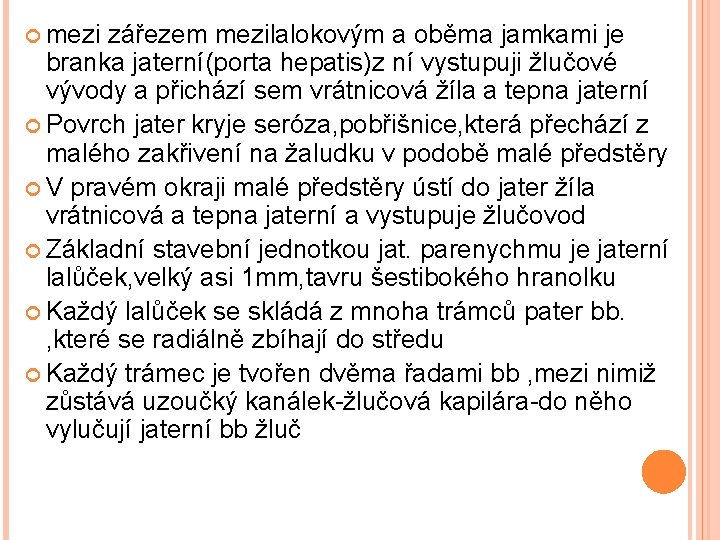  mezi zářezem mezilalokovým a oběma jamkami je branka jaterní(porta hepatis)z ní vystupuji žlučové