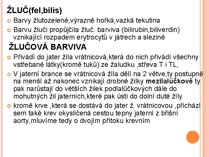 ŽLUČ(fel, bilis) Barvy žlutozelené, výrazně hořká, vazká tekutina Barvu žluči propůjčila žluč. barviva (bilirubin,