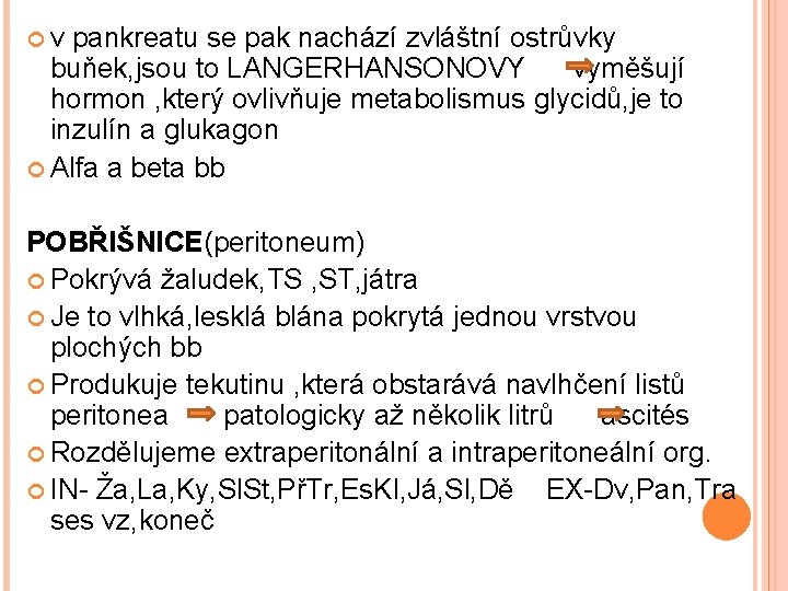  v pankreatu se pak nachází zvláštní ostrůvky buňek, jsou to LANGERHANSONOVY vyměšují hormon