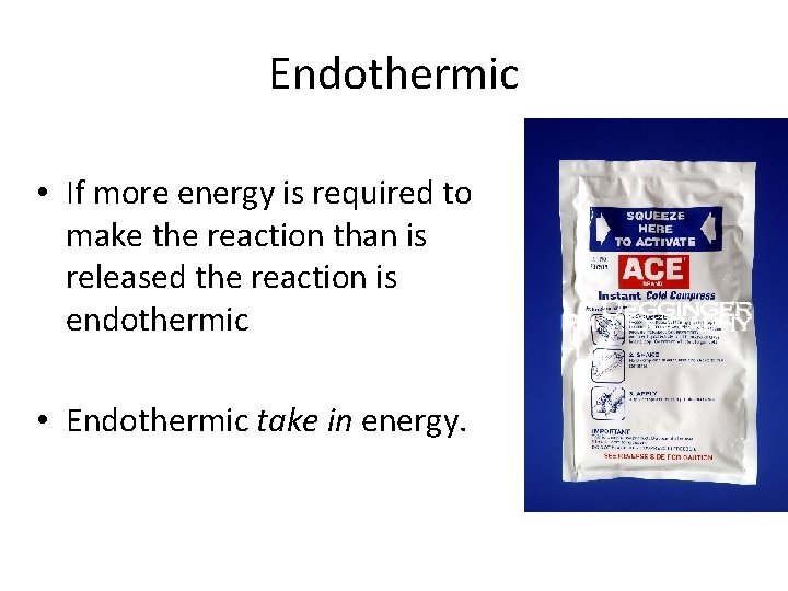 Endothermic • If more energy is required to make the reaction than is released