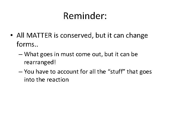 Reminder: • All MATTER is conserved, but it can change forms. . – What