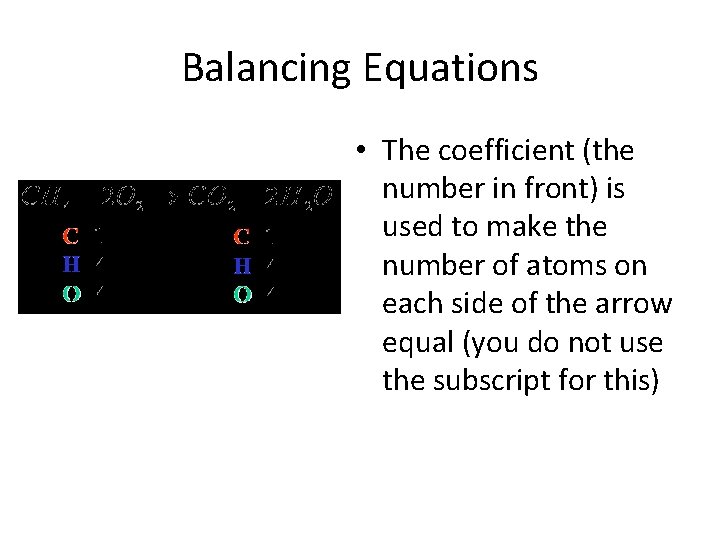 Balancing Equations • The coefficient (the number in front) is used to make the