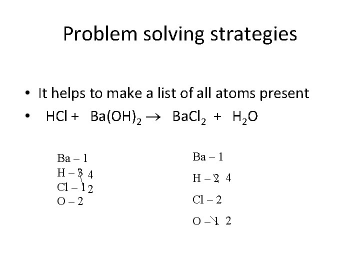 Problem solving strategies • It helps to make a list of all atoms present